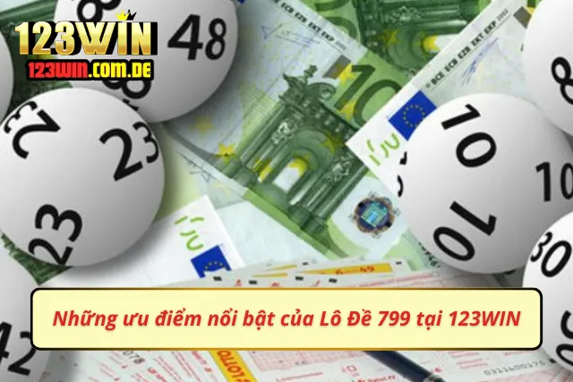 Những ưu điểm nổi bật của Lô Đề 799 tại 123WIN