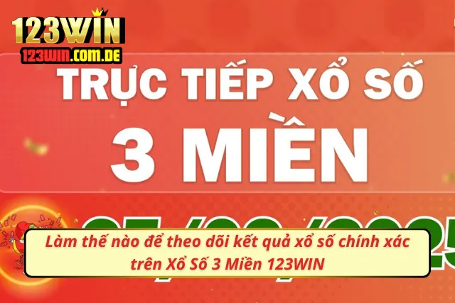 Làm thế nào để theo dõi kết quả xổ số chính xác trên Xổ Số 3 Miền 123WIN